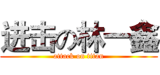 进击の林一鑫 (attack on titan)