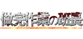 做完作業の班長 (Finished the homework monitor)
