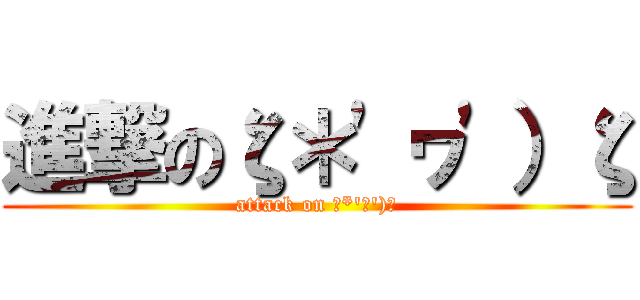 進撃のζ＊\'ヮ\'）ζ (attack on ζ*\'ヮ\')ζ)