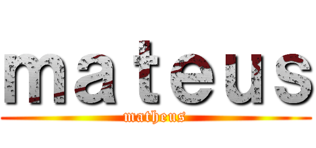 ｍａｔｅｕｓ (matheus)