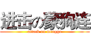 进击の蒙狗连 (attack on menggo)