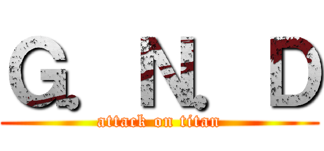 Ｇ．Ｎ．Ｄ (attack on titan)
