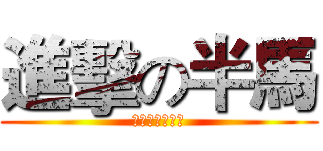 進擊の半馬 (你敢不敢來挑戰)
