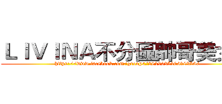 ＬＩＶＩＮＡ不分區帥哥美女團 (https://www.facebook.com/groups/361903510618350/)