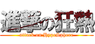 進撃の狂熱 (attack on HypeSphere)