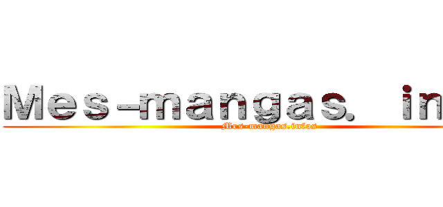 Ｍｅｓ－ｍａｎｇａｓ．ｉｎｆｏｓ (Mes-mangas.infos)