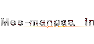 Ｍｅｓ－ｍａｎｇａｓ．ｉｎｆｏｓ (Mes-mangas.infos)