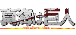 真海は巨人 (attack on titan)