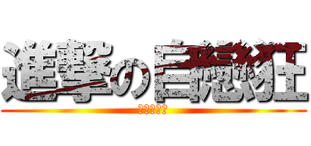 進撃の自戀狂 (私は神です)