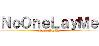 ＮｏＯｎｅＬａｙＭｅ (NoOneLayMe)