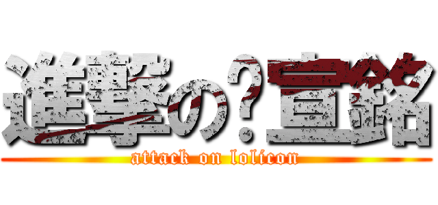 進撃の黃宣銘 (attack on lolicon)