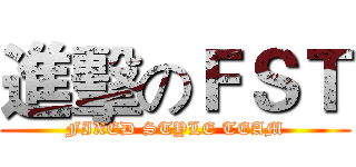進擊のＦＳＴ (FIXED STYLE TEAM)
