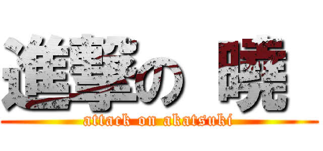 進撃の 曉  (attack on akatsuki)