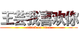 王芸我喜欢你 (attack on titan)