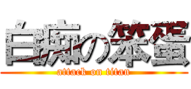 白痴の笨蛋 (attack on titan)