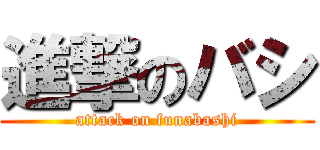 進撃のバシ (attack on funabashi)