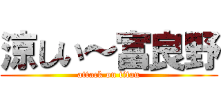 涼しい～富良野 (attack on titan)