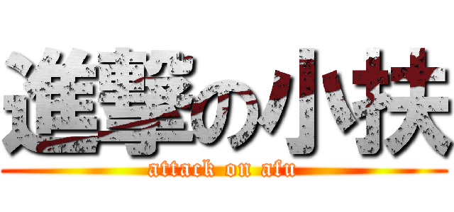 進撃の小扶 (attack on afu)
