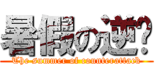 暑假の逆袭 (The summer of counterattack)