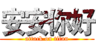 安安你好 (attack on titan)
