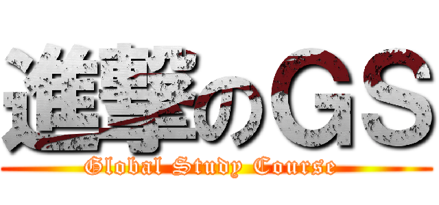 進撃のＧＳ (Global Study Course )