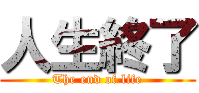 人生終了 (The end of life)