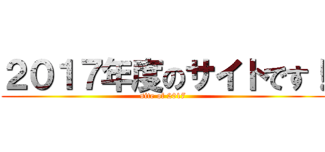 ２０１７年度のサイトです！ (site of 2017)