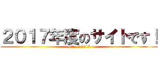 ２０１７年度のサイトです！ (site of 2017)