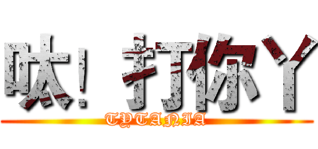 呔！打你丫 (TYTANIA)