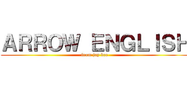 ＡＲＲＯＷ ＥＮＧＬＩＳＨ (from jay bee)