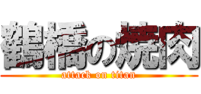 鶴橋の焼肉 (attack on titan)