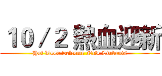 １０／２ 熱血迎新 (Hot blood welcome New Students)