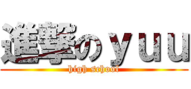 進撃のｙｕｕ (high school)