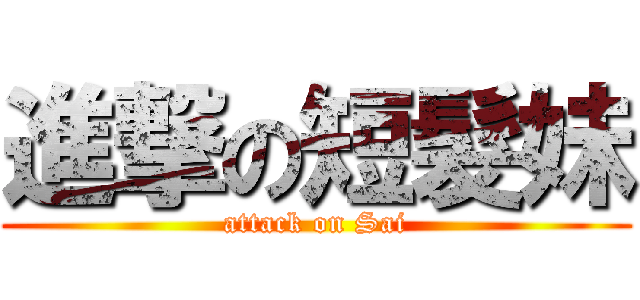 進撃の短髮妹 (attack on Sai)