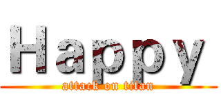 Ｈａｐｐｙ  (attack on titan)