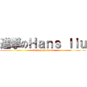 進撃のＨａｎｓ ｌｉｕ (attack on Hans liu)