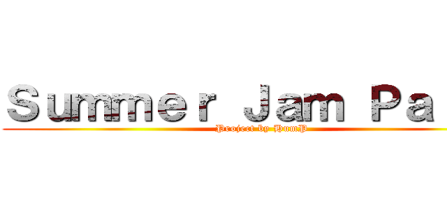 Ｓｕｍｍｅｒ Ｊａｍ Ｐａｒｔｙ (Project by HumP)