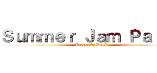 Ｓｕｍｍｅｒ Ｊａｍ Ｐａｒｔｙ (Project by HumP)