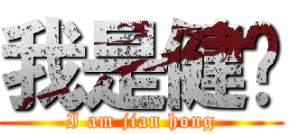 我是健鸿 (I am jian hong)