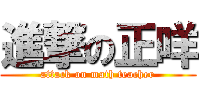 進撃の正咩 (attack on math teacher)