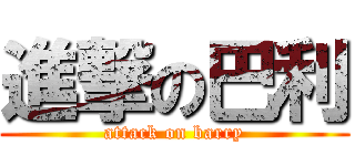進撃の巴利 (attack on barry)