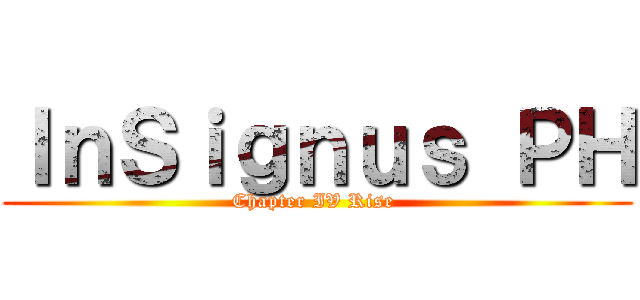 ＩｎＳｉｇｎｕｓ ＰＨ (Chapter IV Rise )