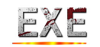 ＥＸＥ ()