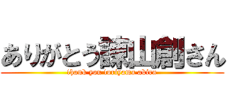 ありがとう諌山創さん (thank you toriyama akira)