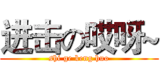 进击の哎呀~ (shi ge keng huo)