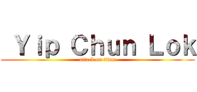  Ｙｉｐ Ｃｈｕｎ Ｌｏｋ (attack on titan)