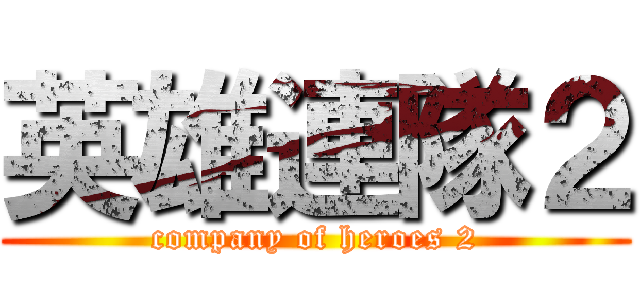 英雄連隊２ (company of heroes 2)