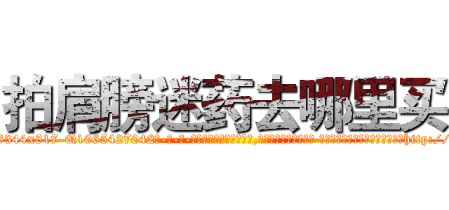 拍肩膀迷药去哪里买 (拍肩膀迷药去哪里买【电-话151x68344x817-Q1065427042元-吉-药-业】我们做的是长期生意,靠的是老客户长期支持 拍肩膀迷药去哪里买在发表了一篇http://sngk.net/Ji0C7y

参考消息网我们做的是长期生意,靠的是老客户长期支持也许我们早该意识到，就连鲍勃·霍斯金斯（金球奖戏剧类电影男主角 
)