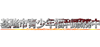 基隆市青少年福利服務中心 (Keelung City Juvenile Welfare Service Center)