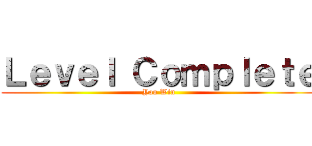 Ｌｅｖｅｌ Ｃｏｍｐｌｅｔｅ (You Win)